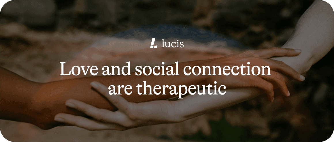 Love and social connection are therapeutic: Part 2